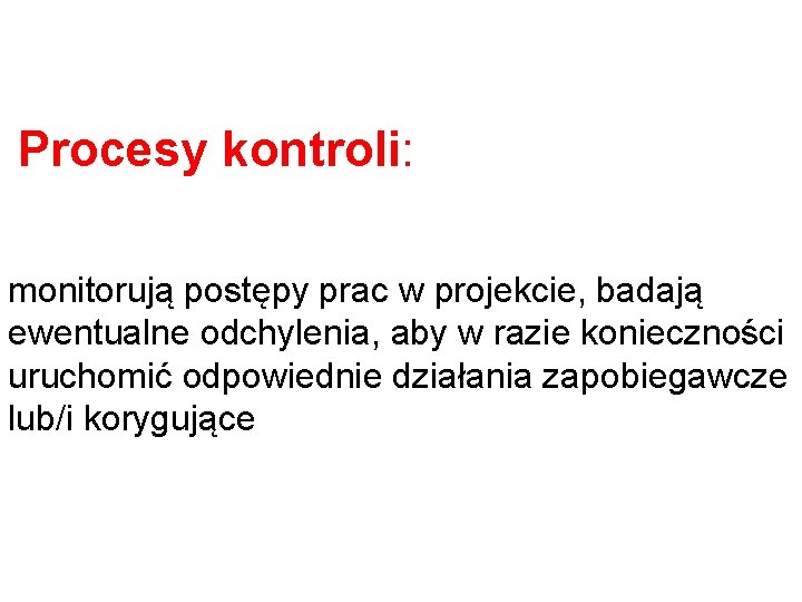 Procesy kontroli: monitorują postępy prac w projekcie, badają ewentualne odchylenia, aby w razie konieczności