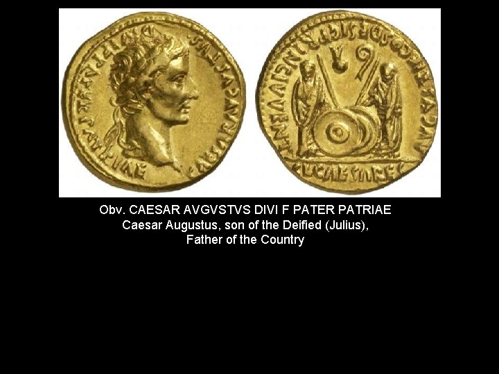 Obv. CAESAR AVGVSTVS DIVI F PATER PATRIAE Caesar Augustus, son of the Deified (Julius),