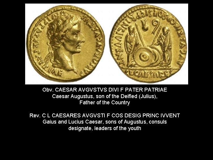 Obv. CAESAR AVGVSTVS DIVI F PATER PATRIAE Caesar Augustus, son of the Deified (Julius),