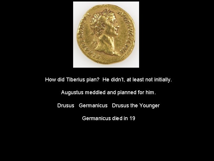 How did Tiberius plan? He didn’t, at least not initially. Augustus meddled and planned