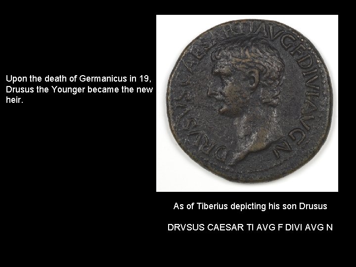 Upon the death of Germanicus in 19, Drusus the Younger became the new heir.