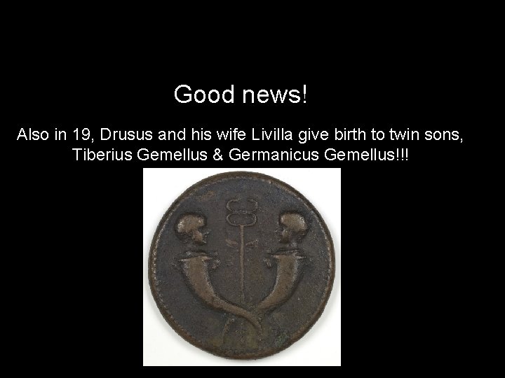 Good news! Also in 19, Drusus and his wife Livilla give birth to twin