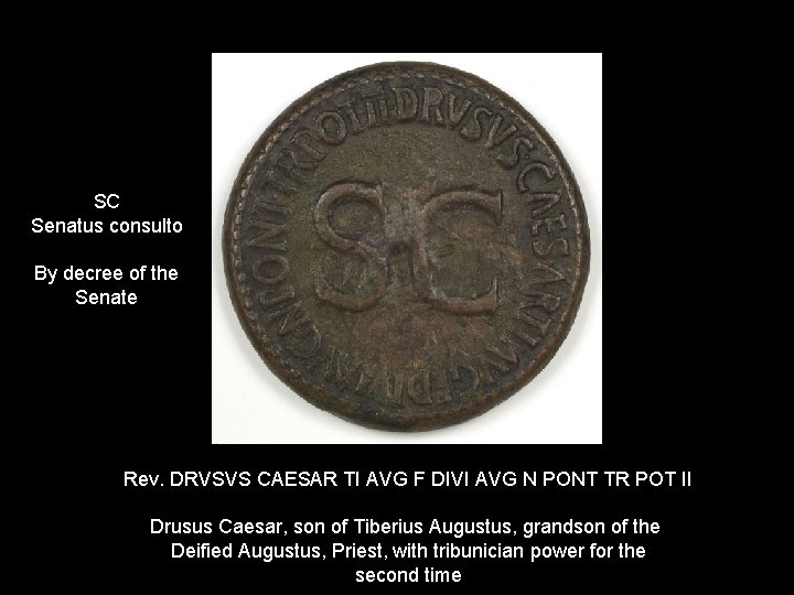 SC Senatus consulto By decree of the Senate Rev. DRVSVS CAESAR TI AVG F