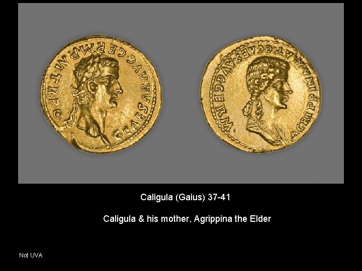 Caligula (Gaius) 37 -41 Caligula & his mother, Agrippina the Elder Not UVA 