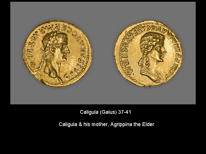 Caligula (Gaius) 37 -41 Caligula & his mother, Agrippina the Elder 
