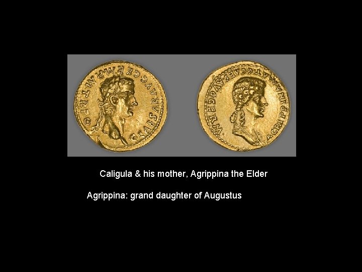 Caligula & his mother, Agrippina the Elder Agrippina: grand daughter of Augustus 