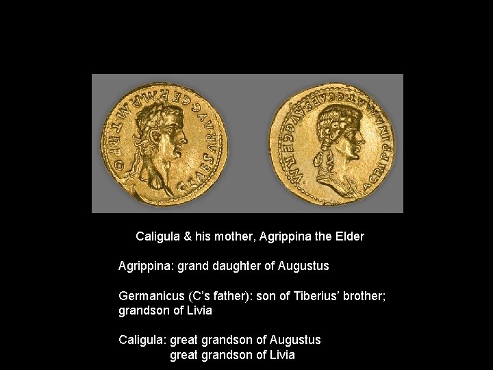 Caligula & his mother, Agrippina the Elder Agrippina: grand daughter of Augustus Germanicus (C’s