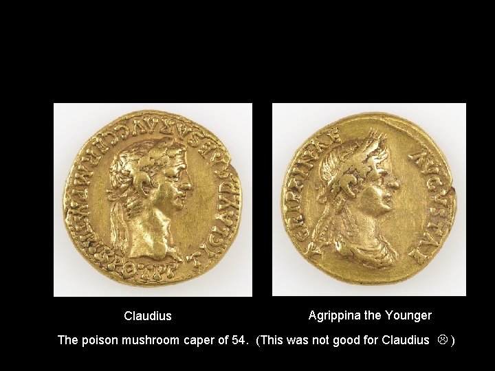 Claudius Agrippina the Younger The poison mushroom caper of 54. (This was not good