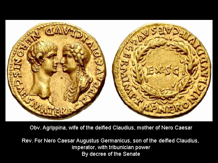 Obv. Agrippina, wife of the deified Claudius, mother of Nero Caesar Rev. For Nero