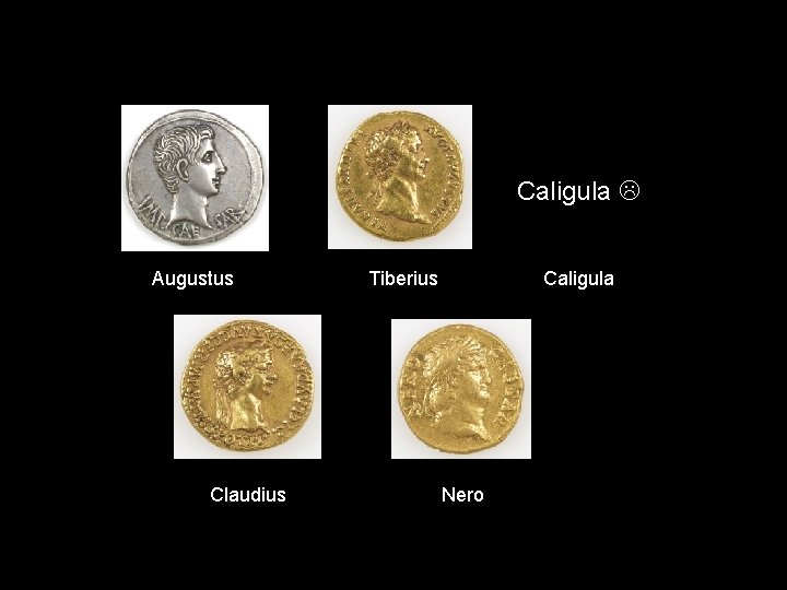 Caligula Augustus Claudius Tiberius Caligula Nero 