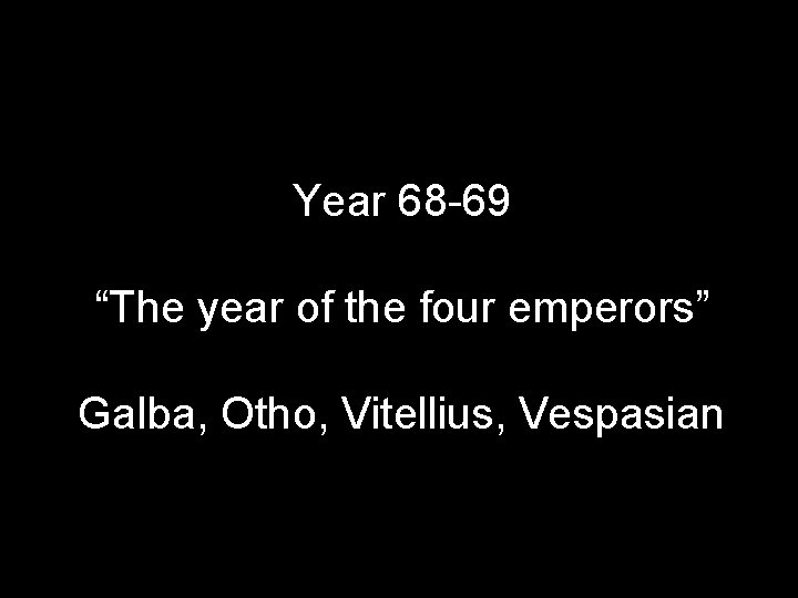 Year 68 -69 “The year of the four emperors” Galba, Otho, Vitellius, Vespasian 
