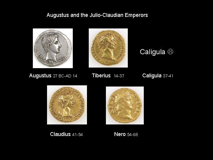 Augustus and the Julio-Claudian Emperors Caligula Augustus 27 BC-AD 14 Claudius 41 -54 Tiberius