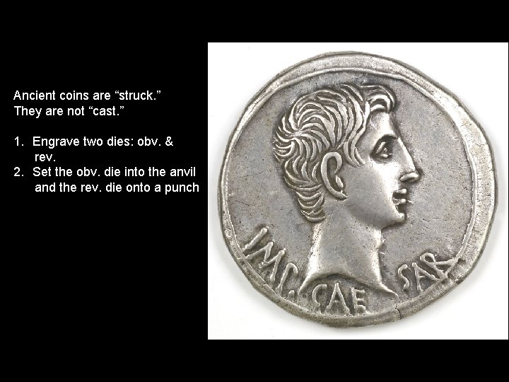 Ancient coins are “struck. ” They are not “cast. ” 1. Engrave two dies:
