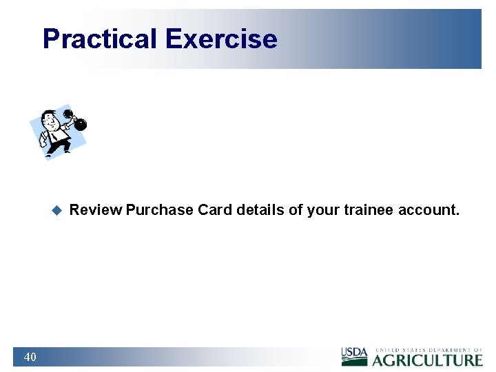 Practical Exercise u 40 Review Purchase Card details of your trainee account. 