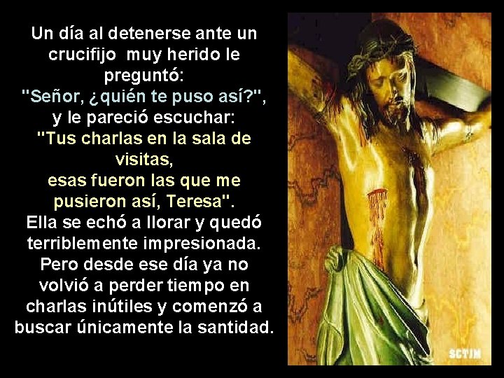 Un día al detenerse ante un crucifijo muy herido le preguntó: "Señor, ¿quién te