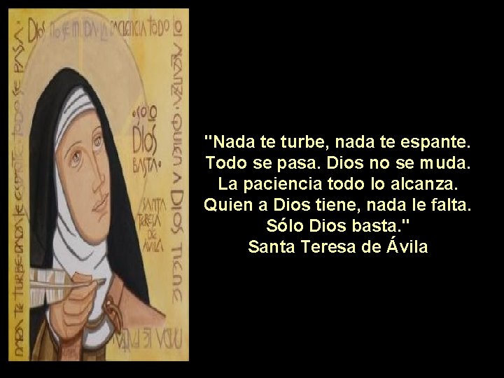 "Nada te turbe, nada te espante. Todo se pasa. Dios no se muda. La