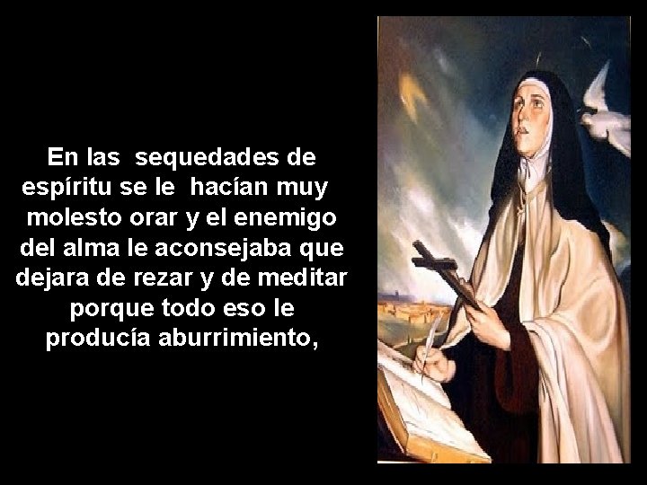 En las sequedades de espíritu se le hacían muy molesto orar y el enemigo