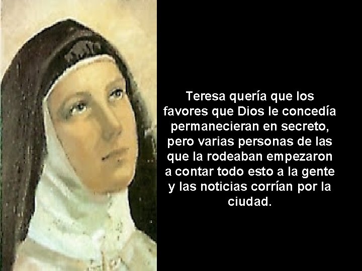 Teresa quería que los favores que Dios le concedía permanecieran en secreto, pero varias