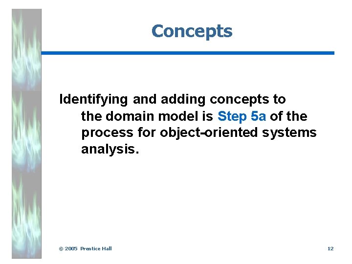 Concepts Identifying and adding concepts to the domain model is Step 5 a of
