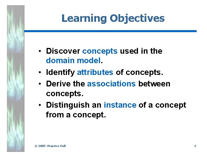 Learning Objectives • Discover concepts used in the domain model. • Identify attributes of