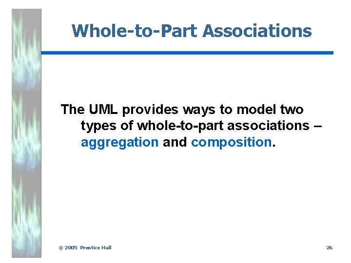 Whole-to-Part Associations The UML provides ways to model two types of whole-to-part associations –