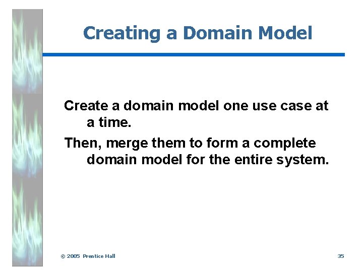 Creating a Domain Model Create a domain model one use case at a time.