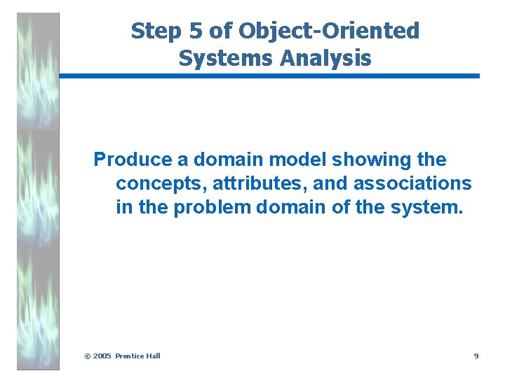 Step 5 of Object-Oriented Systems Analysis Produce a domain model showing the concepts, attributes,