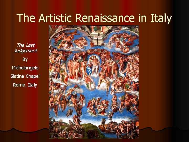 The Artistic Renaissance in Italy The Last Judgement By Michelangelo Sistine Chapel Rome, Italy