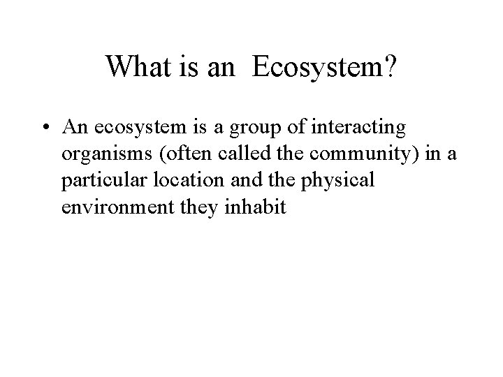 What is an Ecosystem? • An ecosystem is a group of interacting organisms (often