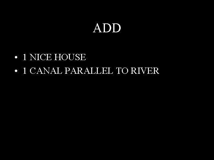 ADD • 1 NICE HOUSE • 1 CANAL PARALLEL TO RIVER 