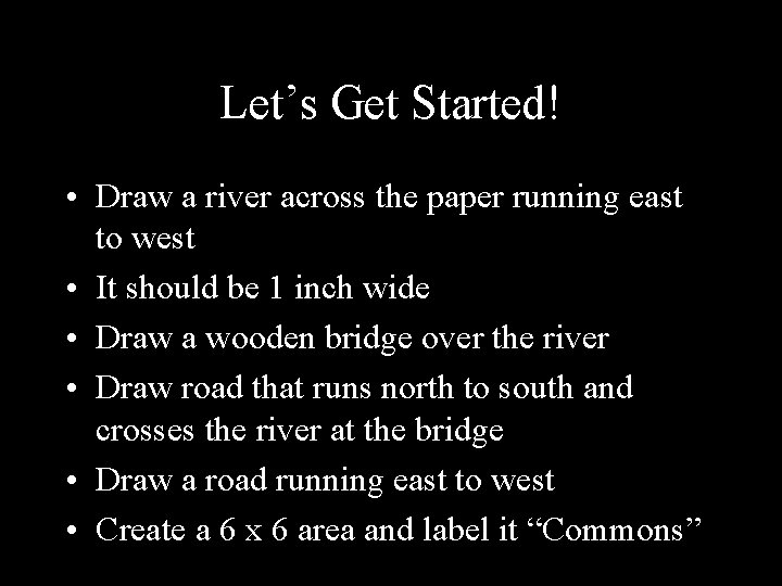 Let’s Get Started! • Draw a river across the paper running east to west