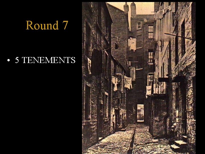 Round 7 • 5 TENEMENTS 