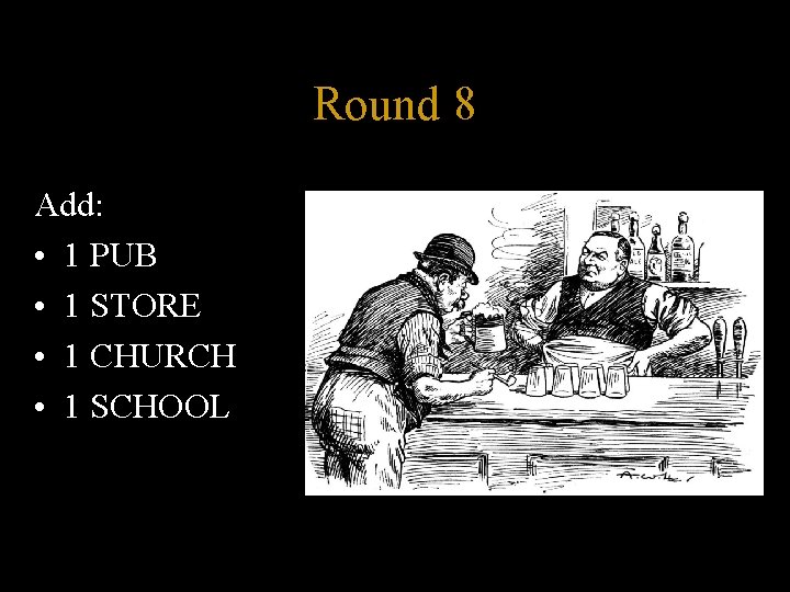 Round 8 Add: • 1 PUB • 1 STORE • 1 CHURCH • 1