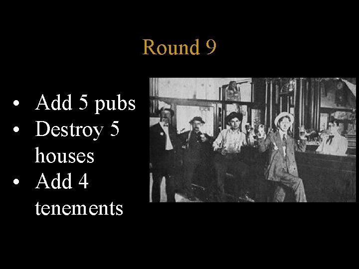 Round 9 • Add 5 pubs • Destroy 5 houses • Add 4 tenements