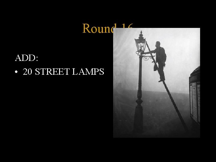 Round 16 ADD: • 20 STREET LAMPS 