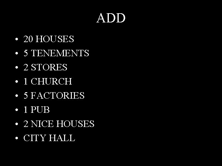 ADD • • 20 HOUSES 5 TENEMENTS 2 STORES 1 CHURCH 5 FACTORIES 1