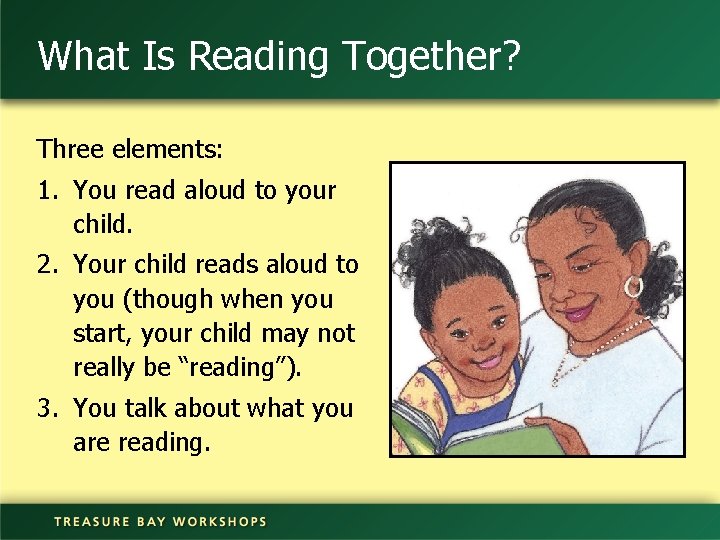 What Is Reading Together? Three elements: 1. You read aloud to your child. 2.