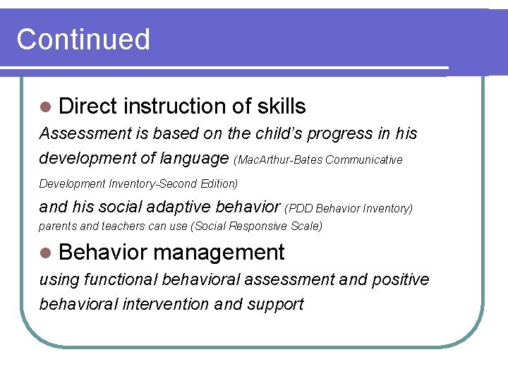 Continued l Direct instruction of skills Assessment is based on the child’s progress in