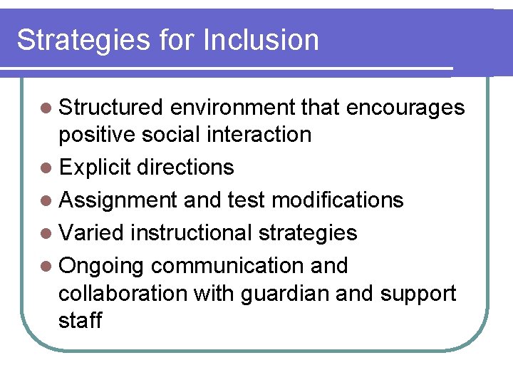 Strategies for Inclusion l Structured environment that encourages positive social interaction l Explicit directions