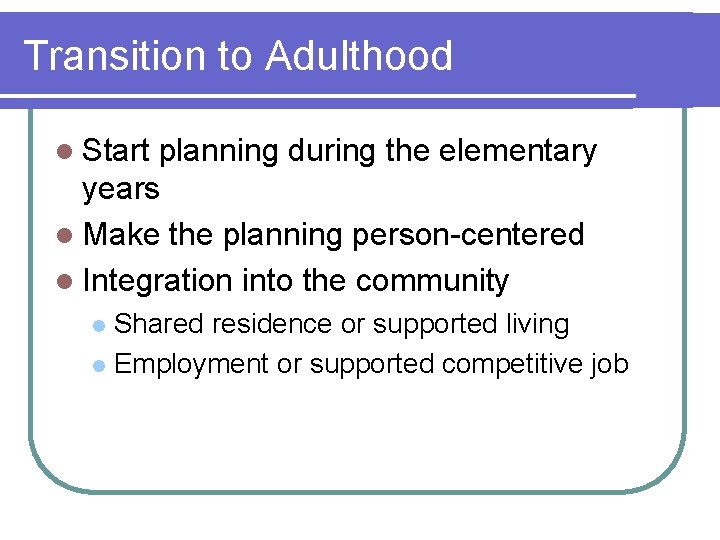 Transition to Adulthood l Start planning during the elementary years l Make the planning