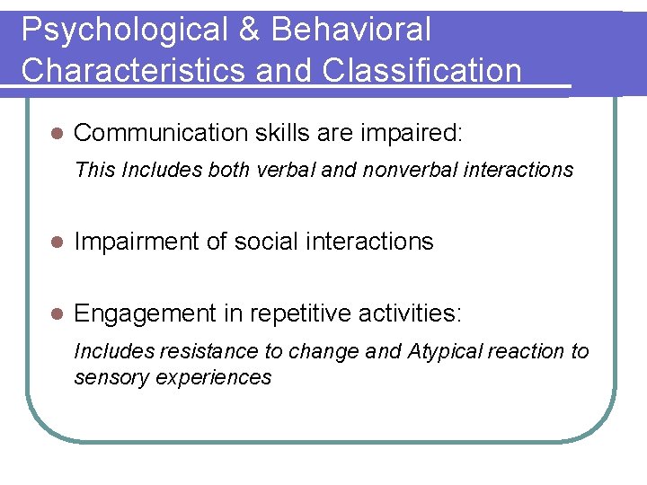 Psychological & Behavioral Characteristics and Classification l Communication skills are impaired: This Includes both