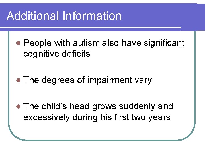 Additional Information l People with autism also have significant cognitive deficits l The degrees