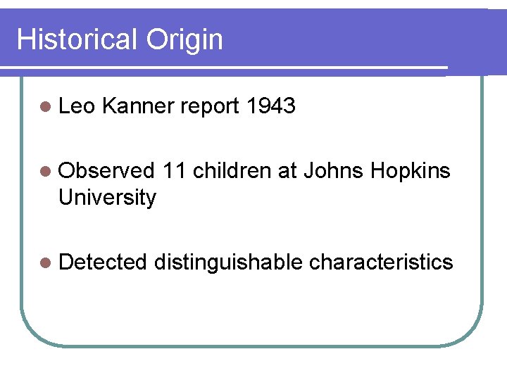 Historical Origin l Leo Kanner report 1943 l Observed 11 children at Johns Hopkins