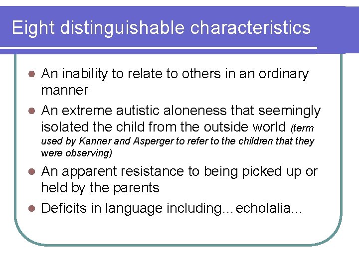 Eight distinguishable characteristics An inability to relate to others in an ordinary manner l