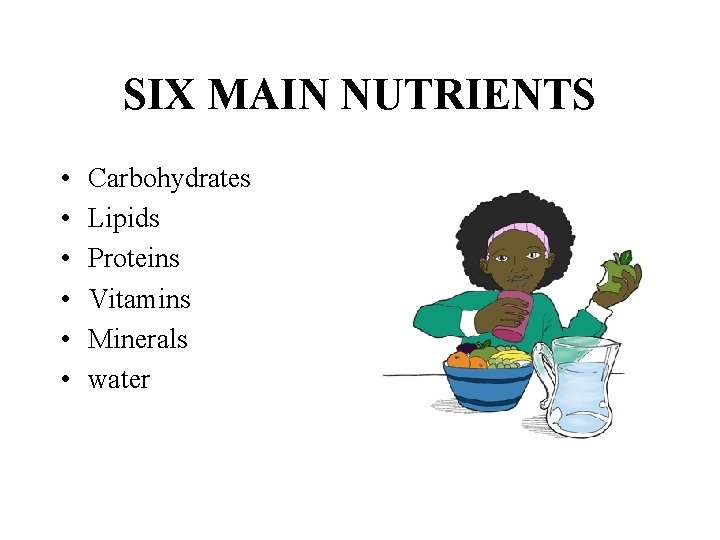 SIX MAIN NUTRIENTS • • • Carbohydrates Lipids Proteins Vitamins Minerals water 