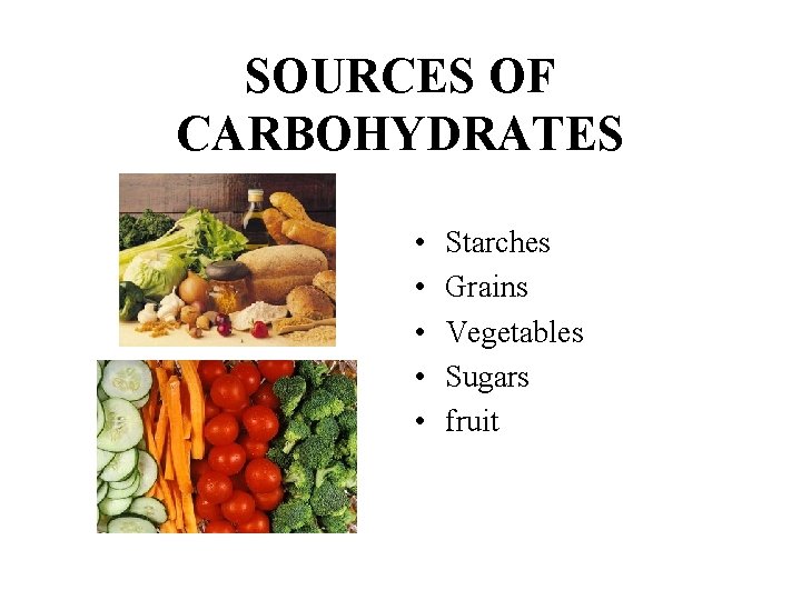 SOURCES OF CARBOHYDRATES • • • Starches Grains Vegetables Sugars fruit 
