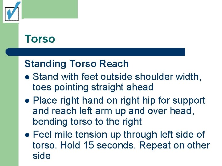 Torso Standing Torso Reach l Stand with feet outside shoulder width, toes pointing straight