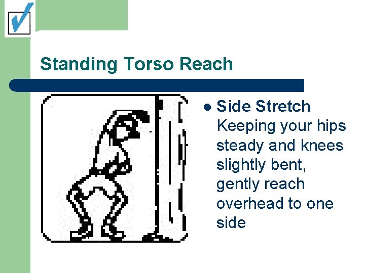 Standing Torso Reach l Side Stretch Keeping your hips steady and knees slightly bent,