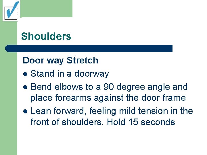 Shoulders Door way Stretch l Stand in a doorway l Bend elbows to a