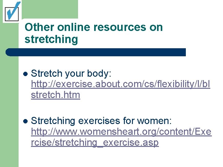 Other online resources on stretching l Stretch your body: http: //exercise. about. com/cs/flexibility/l/bl stretch.